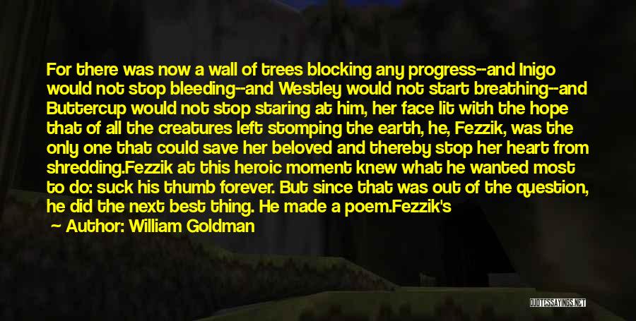 William Goldman Quotes: For There Was Now A Wall Of Trees Blocking Any Progress--and Inigo Would Not Stop Bleeding--and Westley Would Not Start