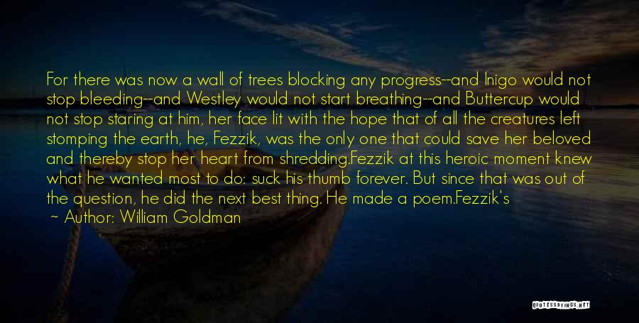 William Goldman Quotes: For There Was Now A Wall Of Trees Blocking Any Progress--and Inigo Would Not Stop Bleeding--and Westley Would Not Start