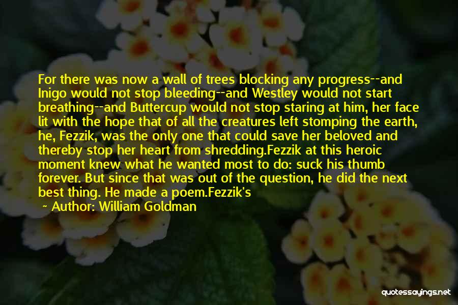 William Goldman Quotes: For There Was Now A Wall Of Trees Blocking Any Progress--and Inigo Would Not Stop Bleeding--and Westley Would Not Start