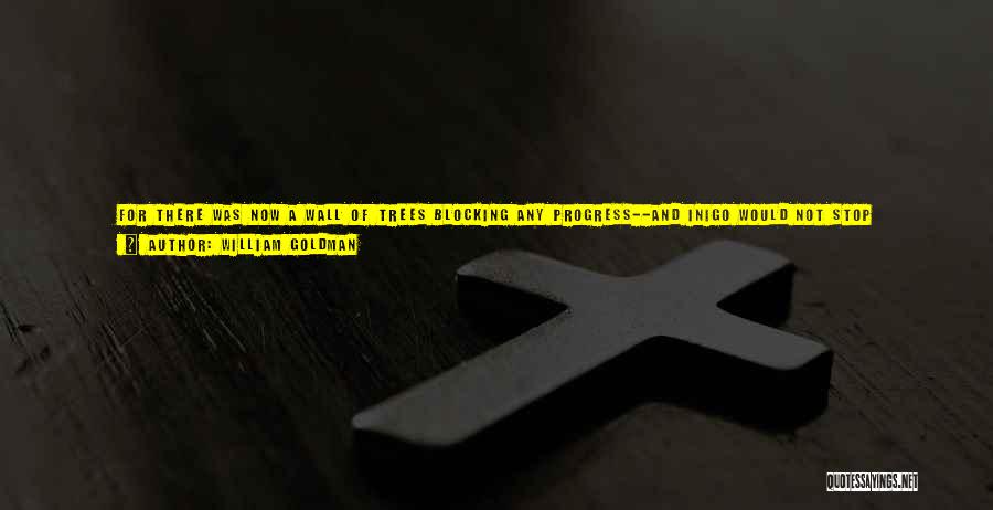 William Goldman Quotes: For There Was Now A Wall Of Trees Blocking Any Progress--and Inigo Would Not Stop Bleeding--and Westley Would Not Start