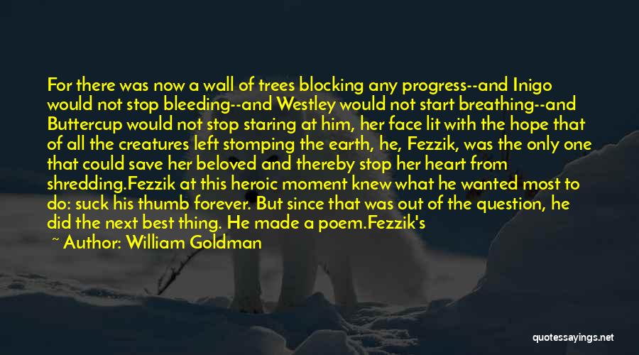 William Goldman Quotes: For There Was Now A Wall Of Trees Blocking Any Progress--and Inigo Would Not Stop Bleeding--and Westley Would Not Start