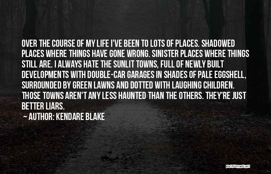 Kendare Blake Quotes: Over The Course Of My Life I've Been To Lots Of Places. Shadowed Places Where Things Have Gone Wrong. Sinister