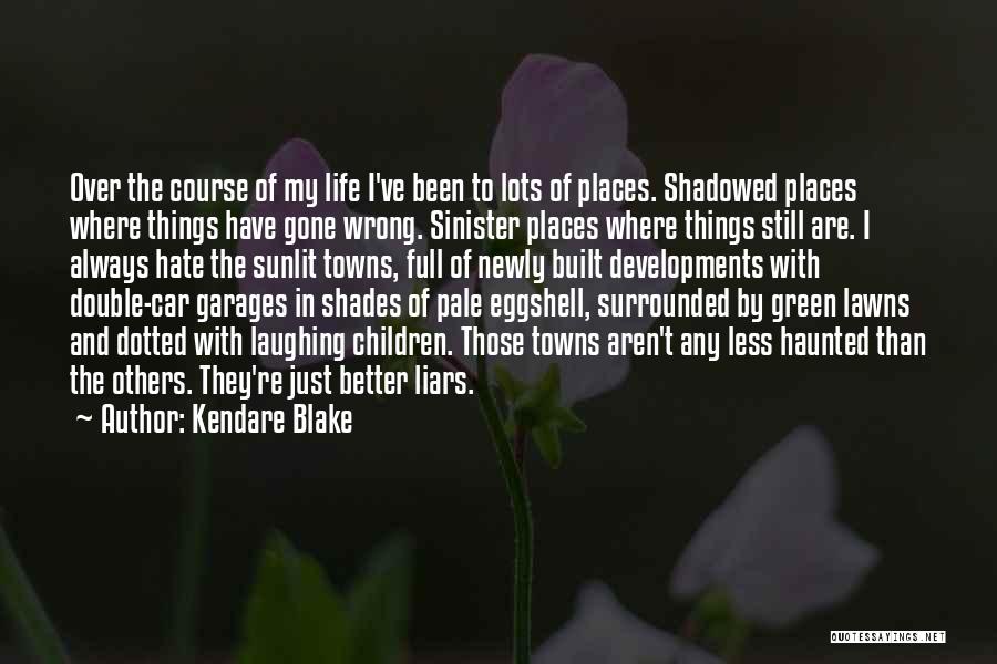 Kendare Blake Quotes: Over The Course Of My Life I've Been To Lots Of Places. Shadowed Places Where Things Have Gone Wrong. Sinister