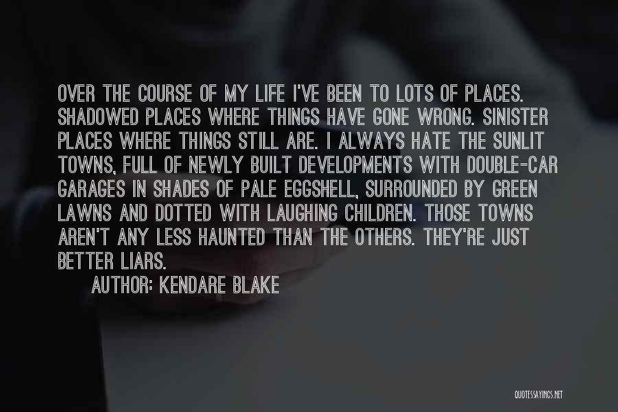 Kendare Blake Quotes: Over The Course Of My Life I've Been To Lots Of Places. Shadowed Places Where Things Have Gone Wrong. Sinister