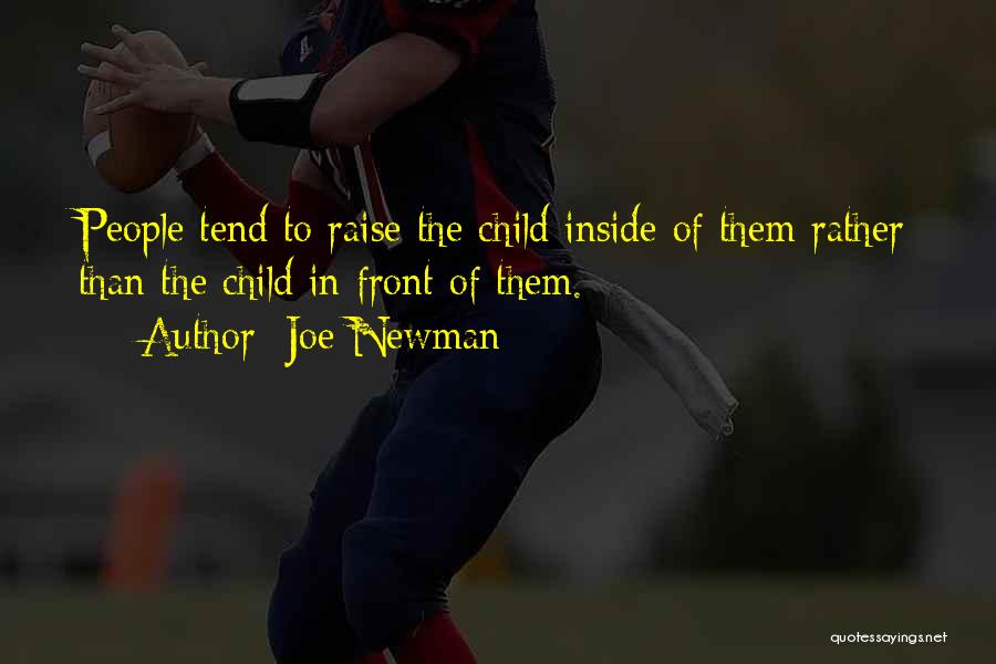 Joe Newman Quotes: People Tend To Raise The Child Inside Of Them Rather Than The Child In Front Of Them.