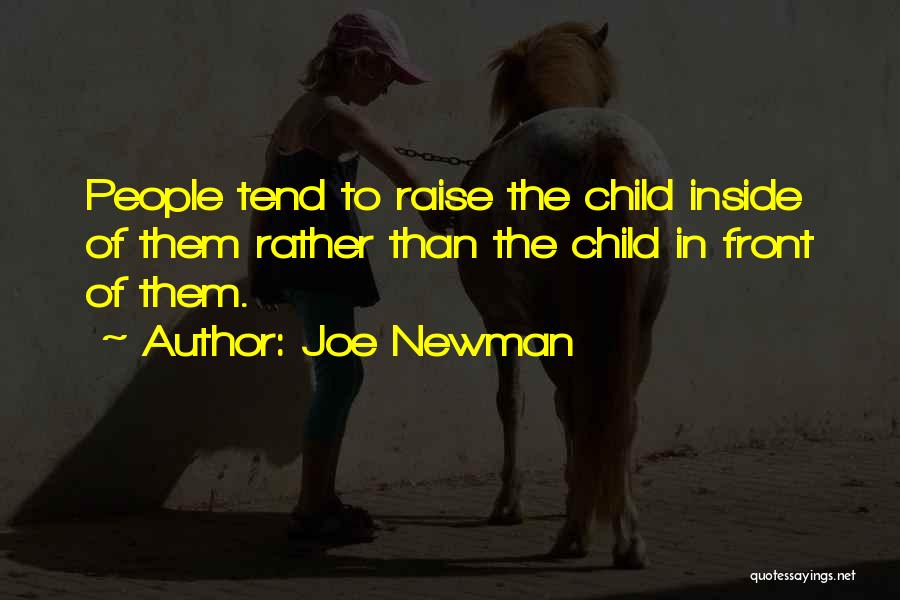 Joe Newman Quotes: People Tend To Raise The Child Inside Of Them Rather Than The Child In Front Of Them.