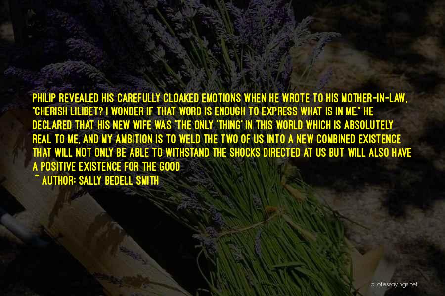 Sally Bedell Smith Quotes: Philip Revealed His Carefully Cloaked Emotions When He Wrote To His Mother-in-law, Cherish Lilibet? I Wonder If That Word Is