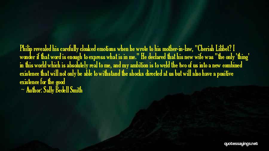 Sally Bedell Smith Quotes: Philip Revealed His Carefully Cloaked Emotions When He Wrote To His Mother-in-law, Cherish Lilibet? I Wonder If That Word Is