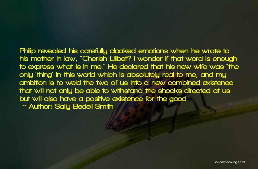 Sally Bedell Smith Quotes: Philip Revealed His Carefully Cloaked Emotions When He Wrote To His Mother-in-law, Cherish Lilibet? I Wonder If That Word Is