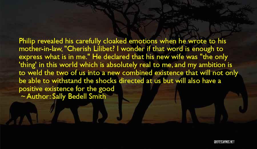 Sally Bedell Smith Quotes: Philip Revealed His Carefully Cloaked Emotions When He Wrote To His Mother-in-law, Cherish Lilibet? I Wonder If That Word Is