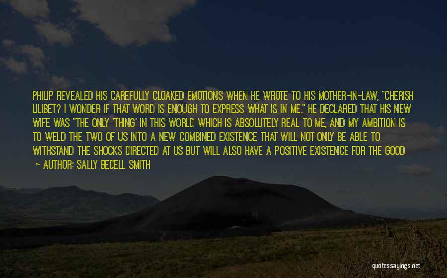 Sally Bedell Smith Quotes: Philip Revealed His Carefully Cloaked Emotions When He Wrote To His Mother-in-law, Cherish Lilibet? I Wonder If That Word Is