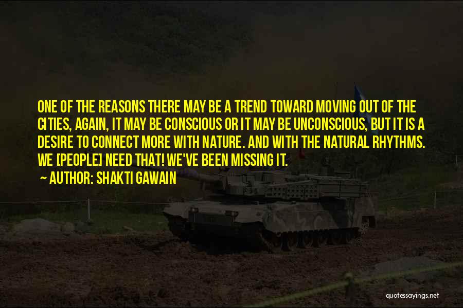 Shakti Gawain Quotes: One Of The Reasons There May Be A Trend Toward Moving Out Of The Cities, Again, It May Be Conscious