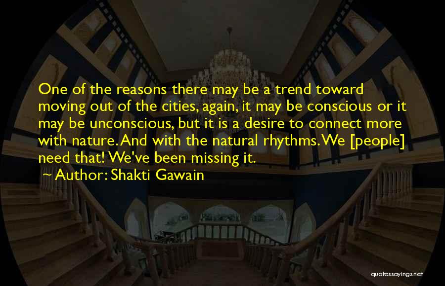 Shakti Gawain Quotes: One Of The Reasons There May Be A Trend Toward Moving Out Of The Cities, Again, It May Be Conscious