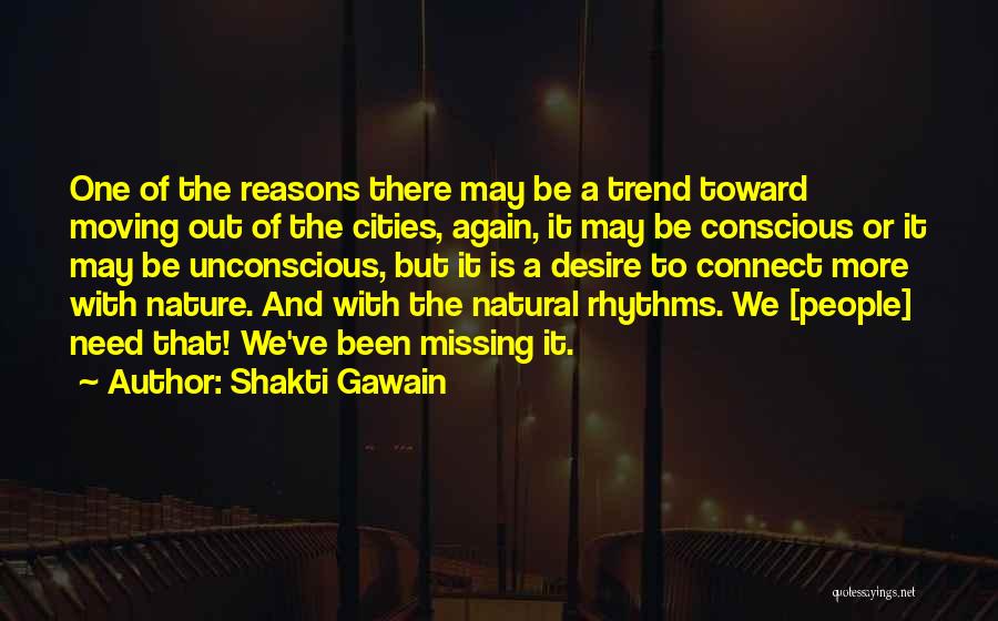 Shakti Gawain Quotes: One Of The Reasons There May Be A Trend Toward Moving Out Of The Cities, Again, It May Be Conscious