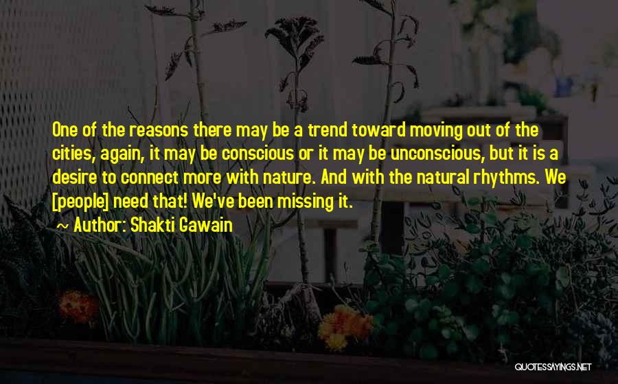 Shakti Gawain Quotes: One Of The Reasons There May Be A Trend Toward Moving Out Of The Cities, Again, It May Be Conscious