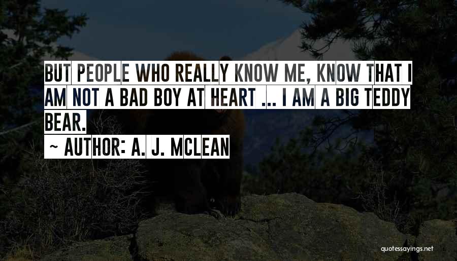 A. J. McLean Quotes: But People Who Really Know Me, Know That I Am Not A Bad Boy At Heart ... I Am A