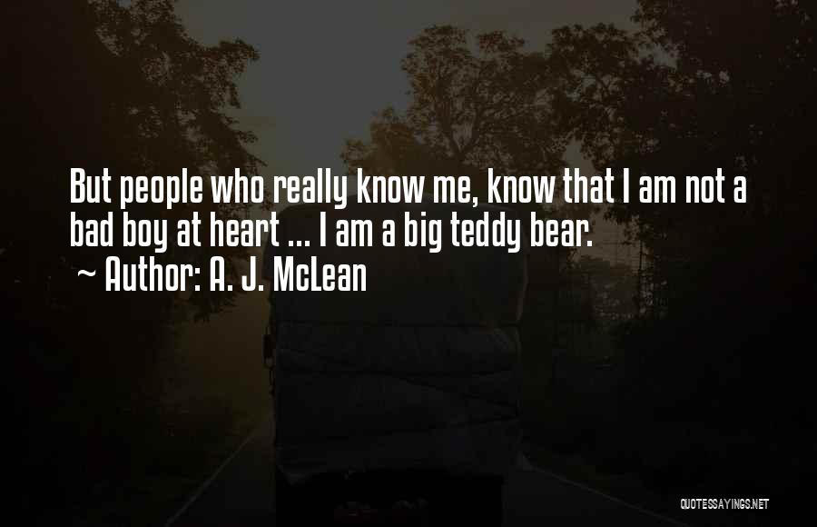 A. J. McLean Quotes: But People Who Really Know Me, Know That I Am Not A Bad Boy At Heart ... I Am A