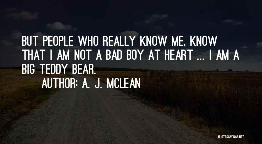 A. J. McLean Quotes: But People Who Really Know Me, Know That I Am Not A Bad Boy At Heart ... I Am A