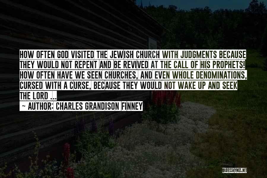 Charles Grandison Finney Quotes: How Often God Visited The Jewish Church With Judgments Because They Would Not Repent And Be Revived At The Call