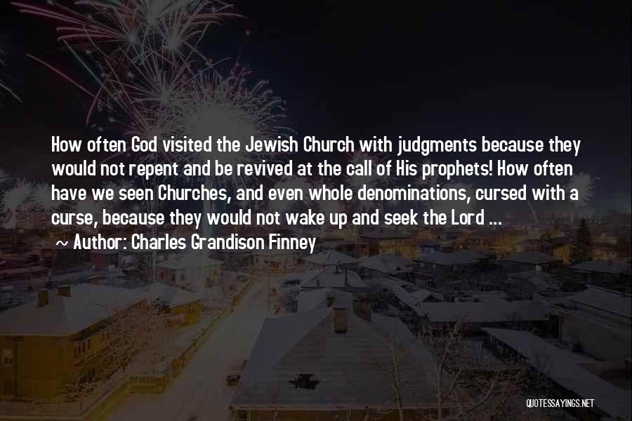 Charles Grandison Finney Quotes: How Often God Visited The Jewish Church With Judgments Because They Would Not Repent And Be Revived At The Call