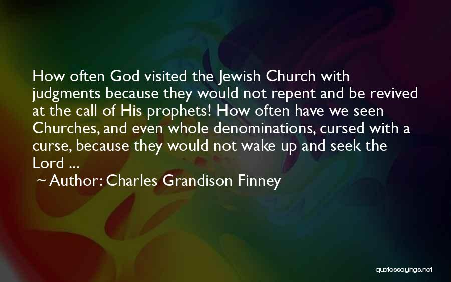 Charles Grandison Finney Quotes: How Often God Visited The Jewish Church With Judgments Because They Would Not Repent And Be Revived At The Call