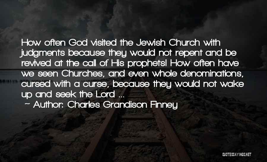 Charles Grandison Finney Quotes: How Often God Visited The Jewish Church With Judgments Because They Would Not Repent And Be Revived At The Call