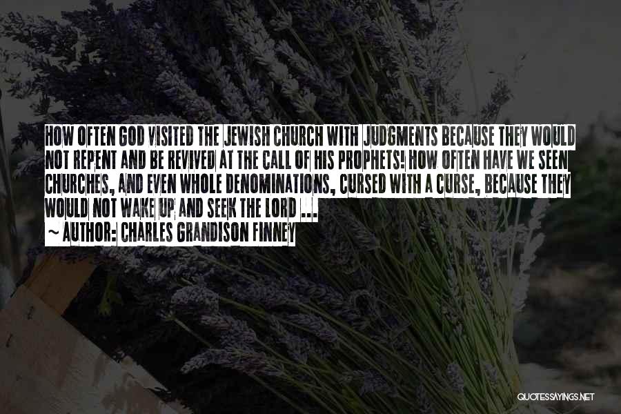 Charles Grandison Finney Quotes: How Often God Visited The Jewish Church With Judgments Because They Would Not Repent And Be Revived At The Call