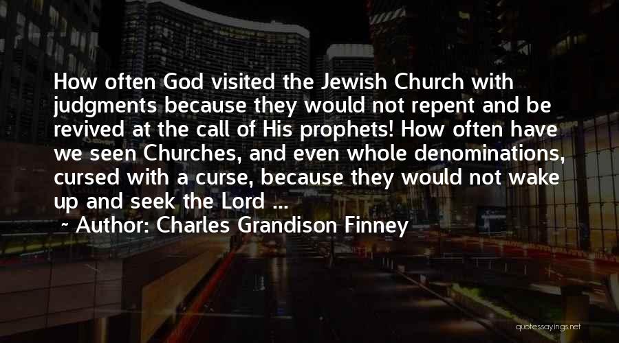 Charles Grandison Finney Quotes: How Often God Visited The Jewish Church With Judgments Because They Would Not Repent And Be Revived At The Call