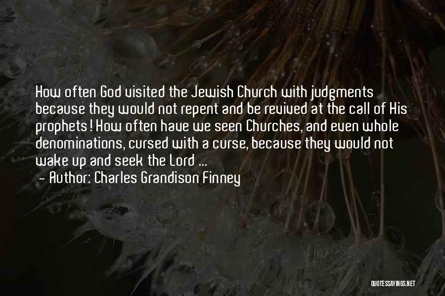 Charles Grandison Finney Quotes: How Often God Visited The Jewish Church With Judgments Because They Would Not Repent And Be Revived At The Call