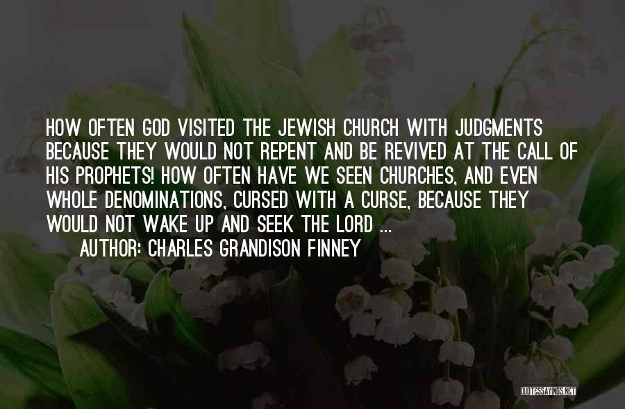 Charles Grandison Finney Quotes: How Often God Visited The Jewish Church With Judgments Because They Would Not Repent And Be Revived At The Call