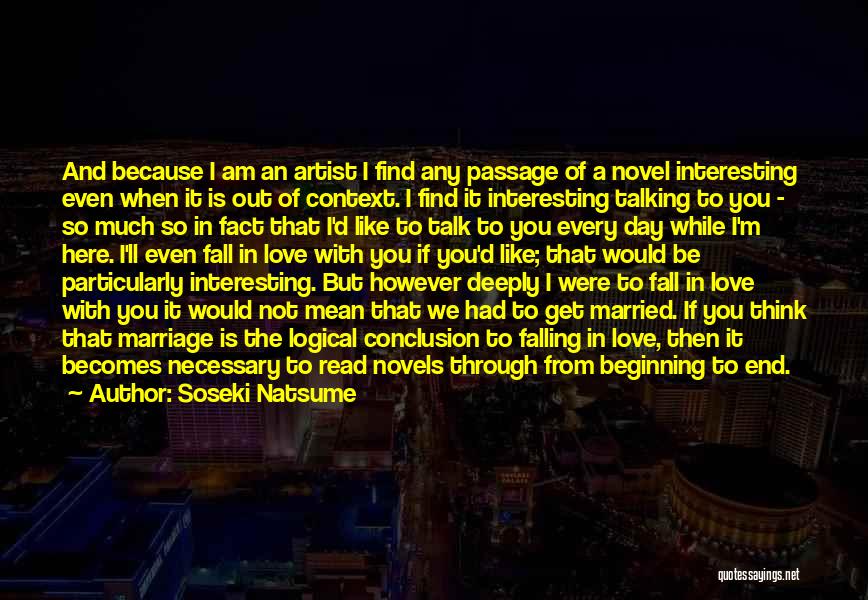 Soseki Natsume Quotes: And Because I Am An Artist I Find Any Passage Of A Novel Interesting Even When It Is Out Of