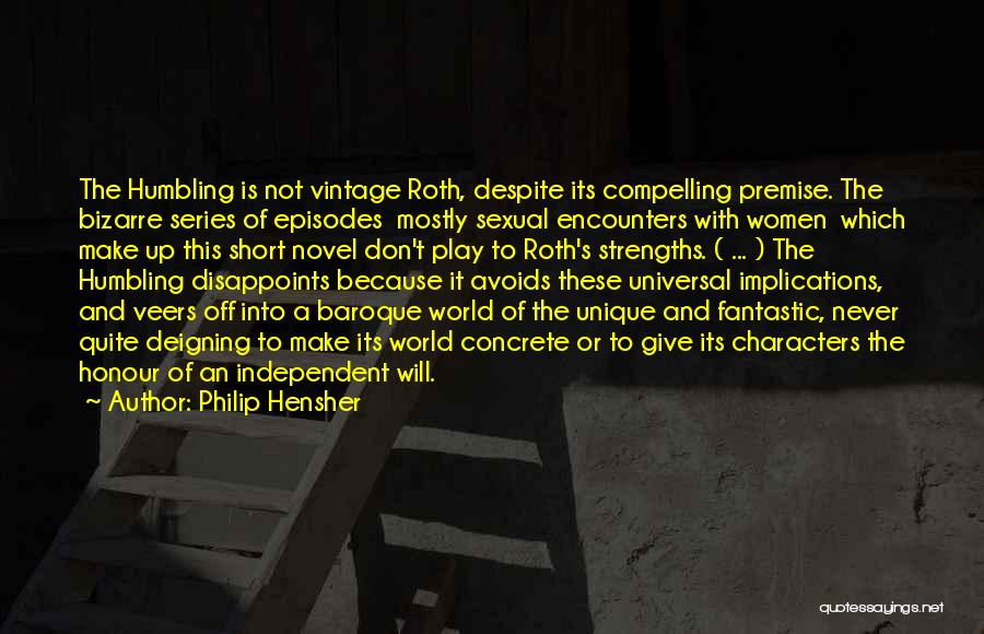 Philip Hensher Quotes: The Humbling Is Not Vintage Roth, Despite Its Compelling Premise. The Bizarre Series Of Episodes Mostly Sexual Encounters With Women