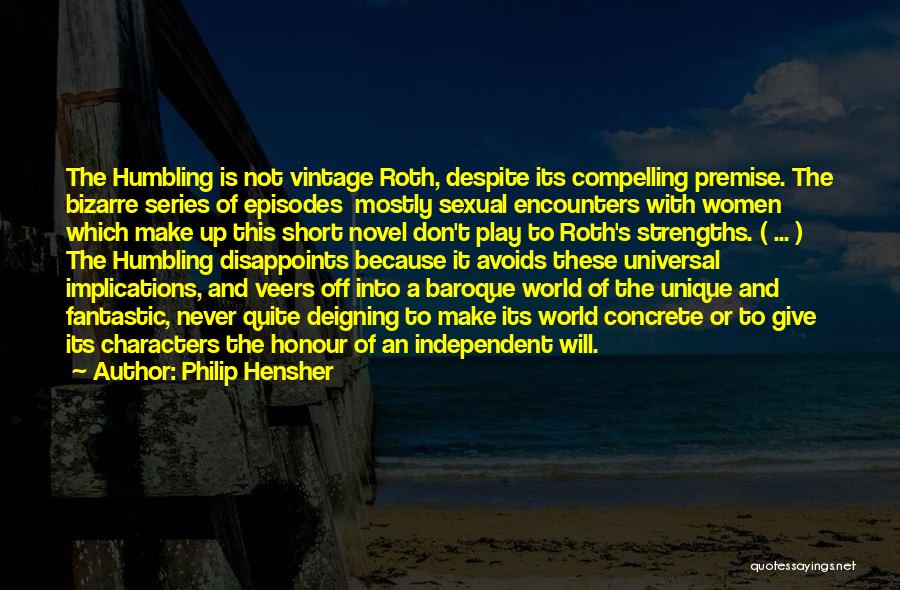 Philip Hensher Quotes: The Humbling Is Not Vintage Roth, Despite Its Compelling Premise. The Bizarre Series Of Episodes Mostly Sexual Encounters With Women