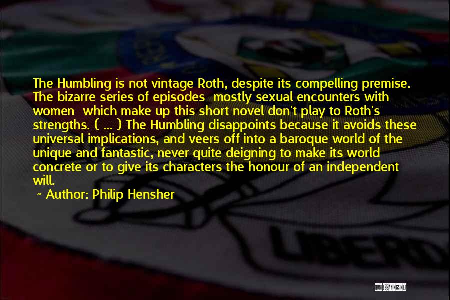 Philip Hensher Quotes: The Humbling Is Not Vintage Roth, Despite Its Compelling Premise. The Bizarre Series Of Episodes Mostly Sexual Encounters With Women