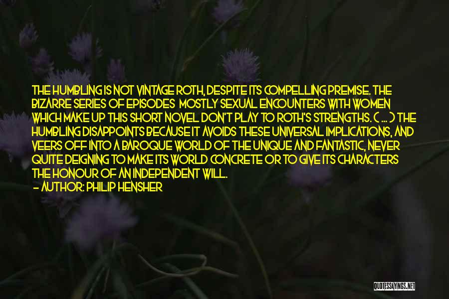 Philip Hensher Quotes: The Humbling Is Not Vintage Roth, Despite Its Compelling Premise. The Bizarre Series Of Episodes Mostly Sexual Encounters With Women