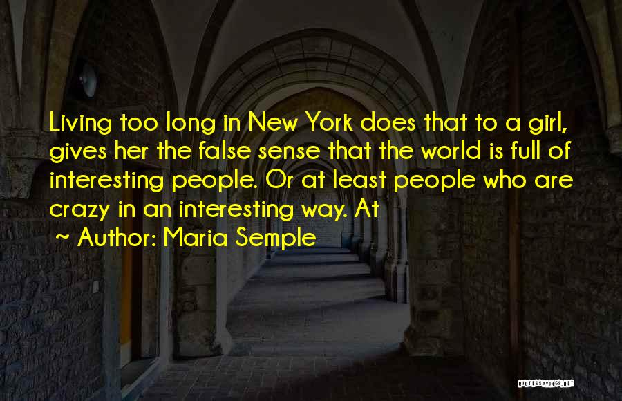 Maria Semple Quotes: Living Too Long In New York Does That To A Girl, Gives Her The False Sense That The World Is