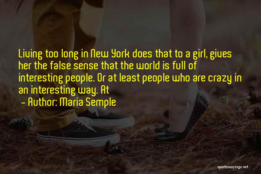 Maria Semple Quotes: Living Too Long In New York Does That To A Girl, Gives Her The False Sense That The World Is