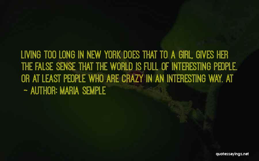 Maria Semple Quotes: Living Too Long In New York Does That To A Girl, Gives Her The False Sense That The World Is