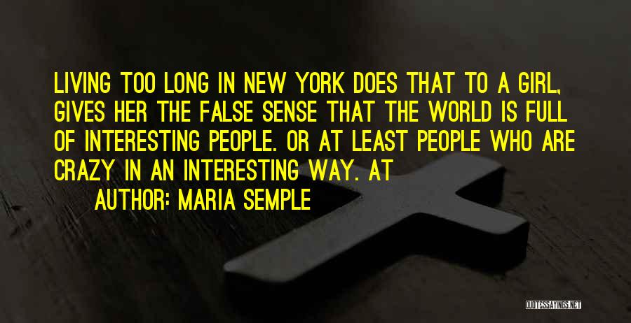 Maria Semple Quotes: Living Too Long In New York Does That To A Girl, Gives Her The False Sense That The World Is