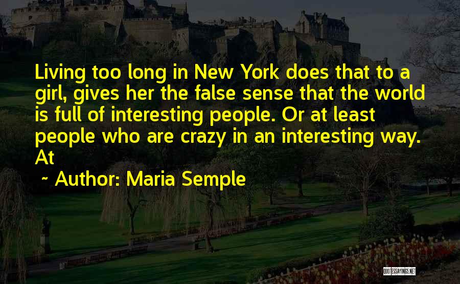 Maria Semple Quotes: Living Too Long In New York Does That To A Girl, Gives Her The False Sense That The World Is