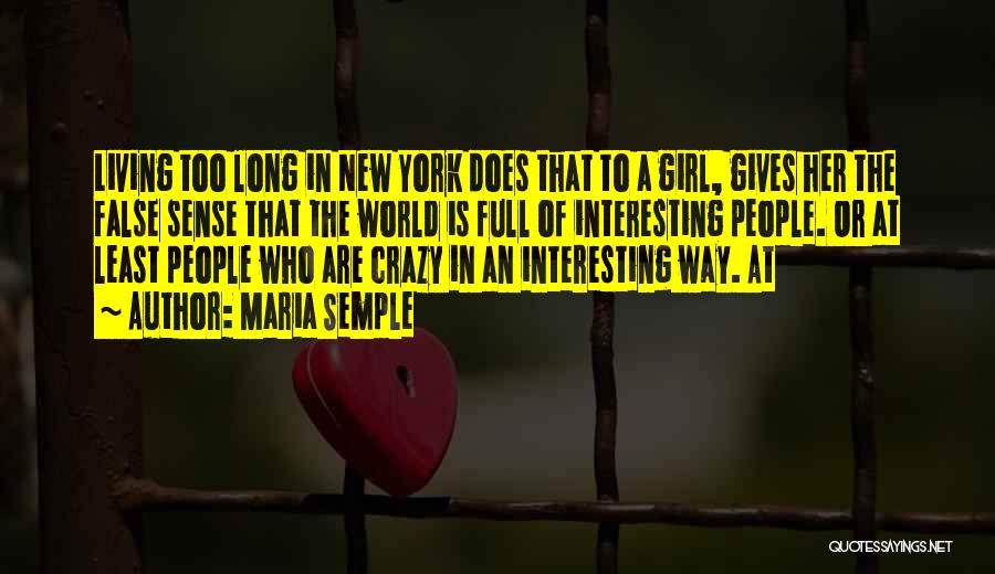 Maria Semple Quotes: Living Too Long In New York Does That To A Girl, Gives Her The False Sense That The World Is