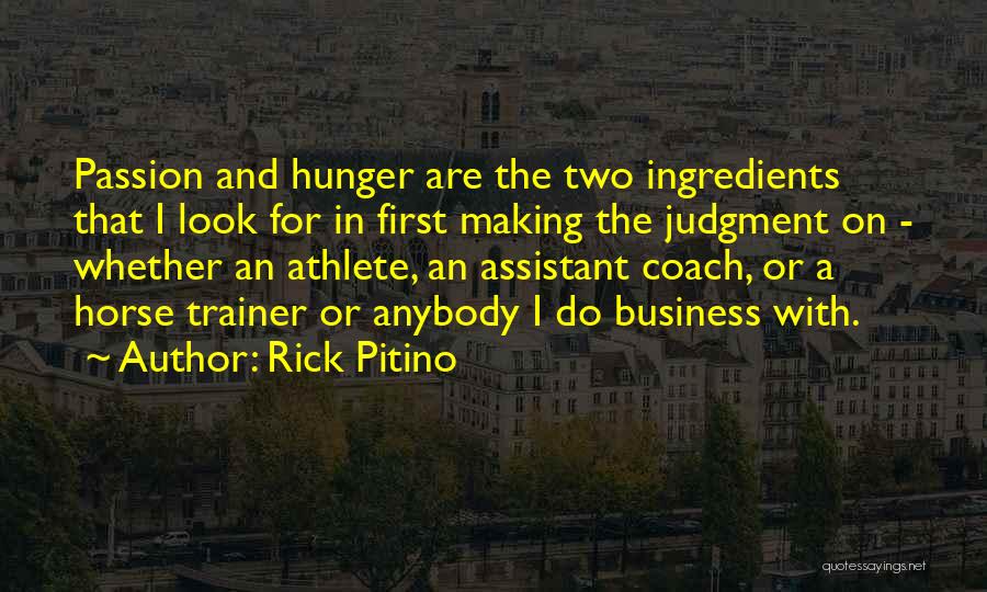 Rick Pitino Quotes: Passion And Hunger Are The Two Ingredients That I Look For In First Making The Judgment On - Whether An