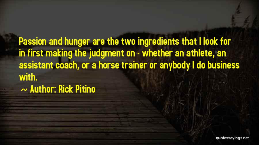 Rick Pitino Quotes: Passion And Hunger Are The Two Ingredients That I Look For In First Making The Judgment On - Whether An