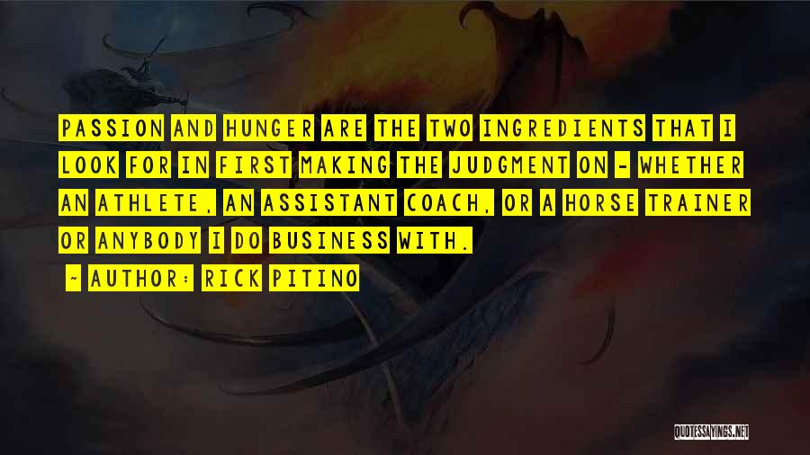 Rick Pitino Quotes: Passion And Hunger Are The Two Ingredients That I Look For In First Making The Judgment On - Whether An