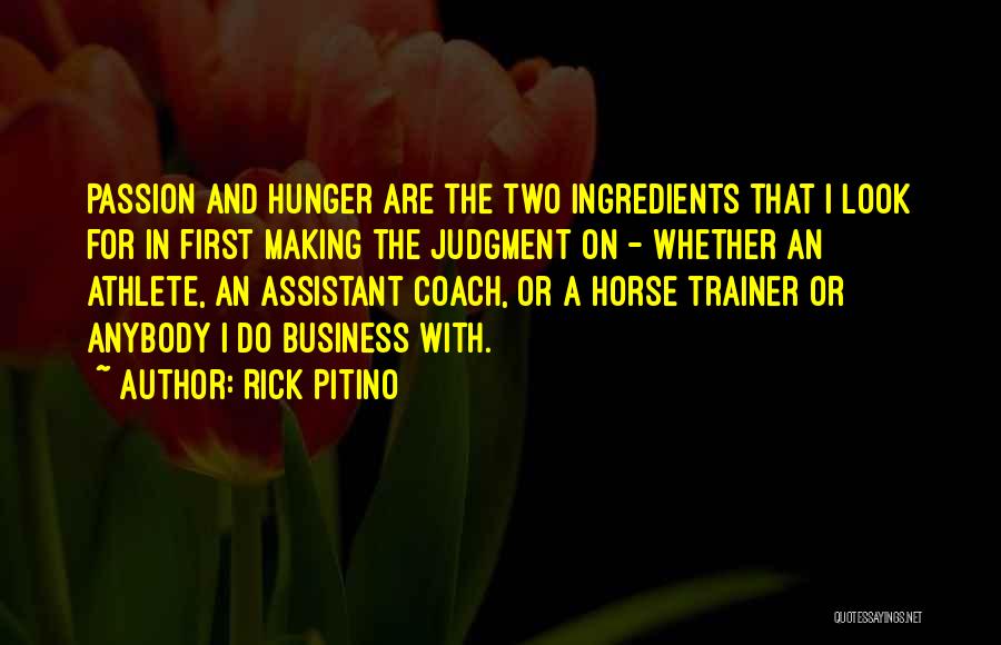 Rick Pitino Quotes: Passion And Hunger Are The Two Ingredients That I Look For In First Making The Judgment On - Whether An