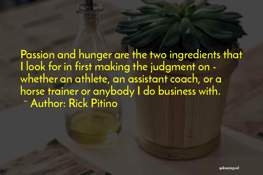 Rick Pitino Quotes: Passion And Hunger Are The Two Ingredients That I Look For In First Making The Judgment On - Whether An