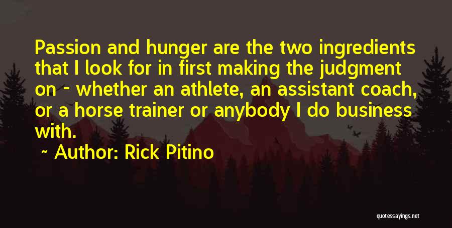 Rick Pitino Quotes: Passion And Hunger Are The Two Ingredients That I Look For In First Making The Judgment On - Whether An