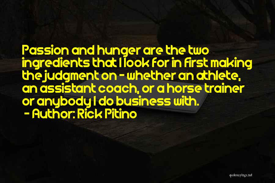 Rick Pitino Quotes: Passion And Hunger Are The Two Ingredients That I Look For In First Making The Judgment On - Whether An