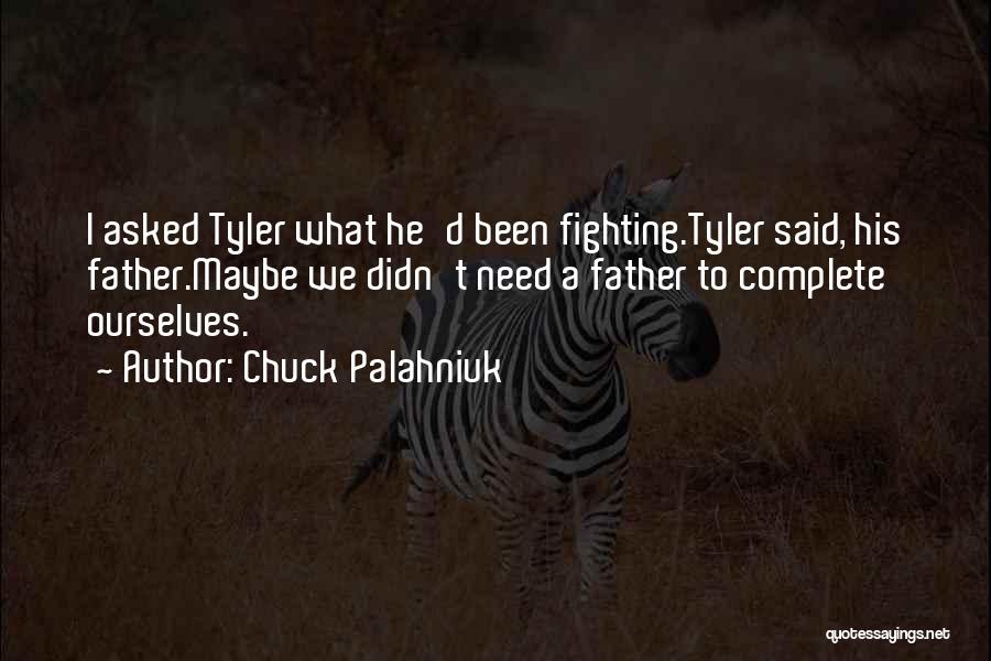 Chuck Palahniuk Quotes: I Asked Tyler What He'd Been Fighting.tyler Said, His Father.maybe We Didn't Need A Father To Complete Ourselves.