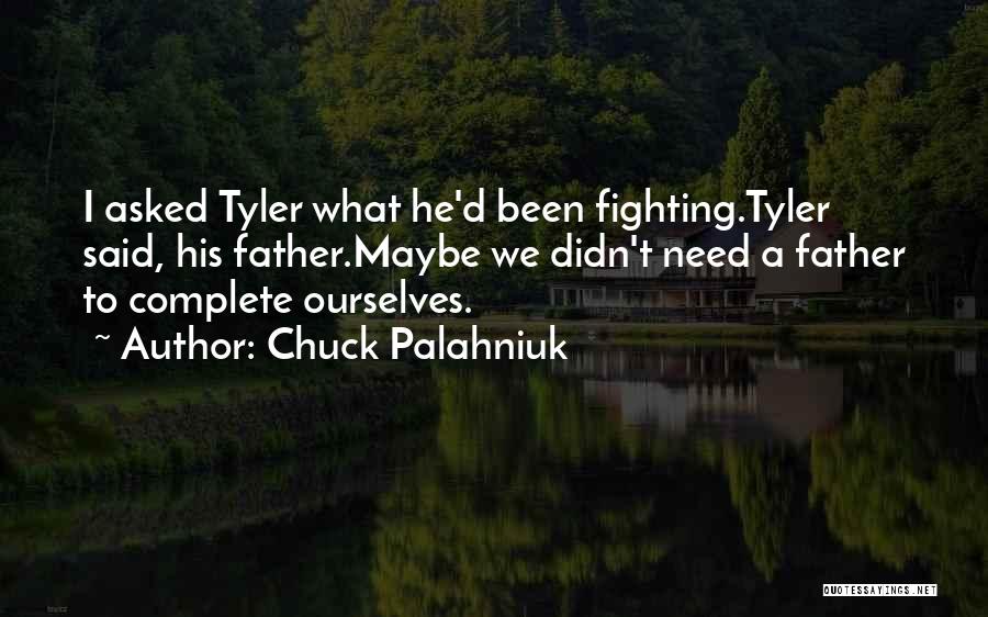 Chuck Palahniuk Quotes: I Asked Tyler What He'd Been Fighting.tyler Said, His Father.maybe We Didn't Need A Father To Complete Ourselves.